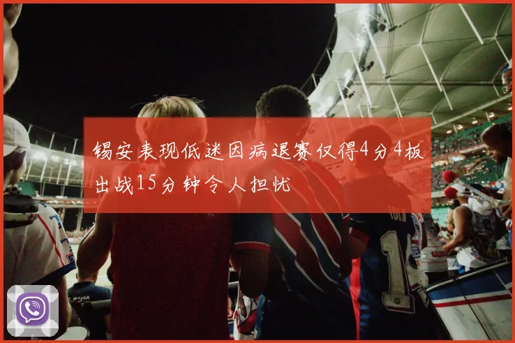 锡安表现低迷因病退赛仅得4分4板出战15分钟令人担忧