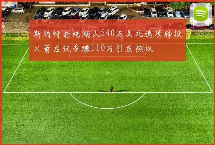 斯玛特拒绝湖人540万美元选项转投火箭后仅多赚110万引发热议